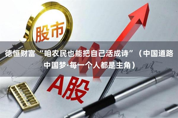 德恒财富 “咱农民也能把自己活成诗”(中国道路中国梦·每一个人都是主角)
