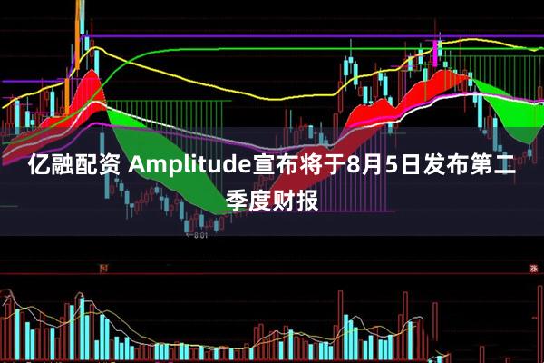 亿融配资 Amplitude宣布将于8月5日发布第二季度财报